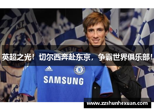 英超之光！切尔西奔赴东京，争霸世界俱乐部！